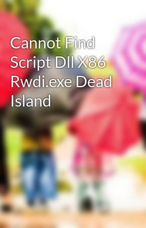 cannot find script dll dead island x86 rwdi.exe